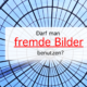 Darf man fremde Bilder nutzen?