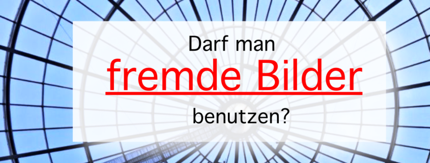 Darf man fremde Bilder nutzen?